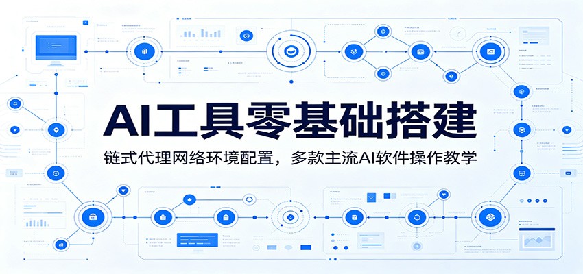 AI工具零基础搭建：链式代理网络环境配置，多款主流AI软件操作教学-雨航网