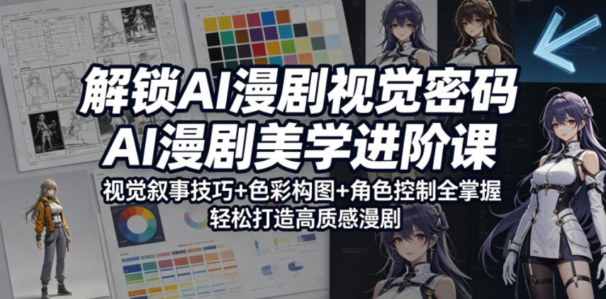 解锁AI漫剧视觉密码,AI漫剧美学进阶课,视觉叙事技巧+色彩构图+角色控制全掌握,轻松打造高质感漫剧-雨航网