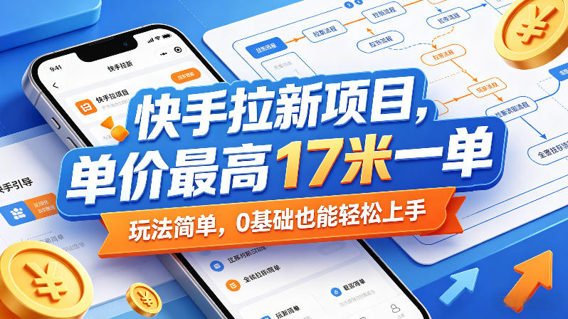 快手拉新项目，单价最高17米一单，玩法简单，0基础也能轻松上手(更新0511)-雨航网
