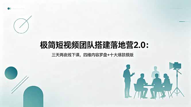 极简短视频团队搭建落地营2.0：三天两夜线下课，四维内容罗盘+十大爆款模版-雨航网