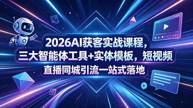 2026AI获客实战课程，三大智能体工具+实体模板，短视频直播同城引流一站式落地-雨航网