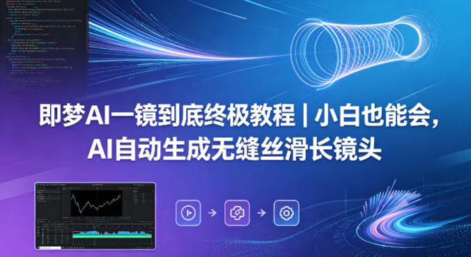 即梦AI一镜到底终极教程｜小白也能会，AI自动生成无缝丝滑长镜头-雨航网