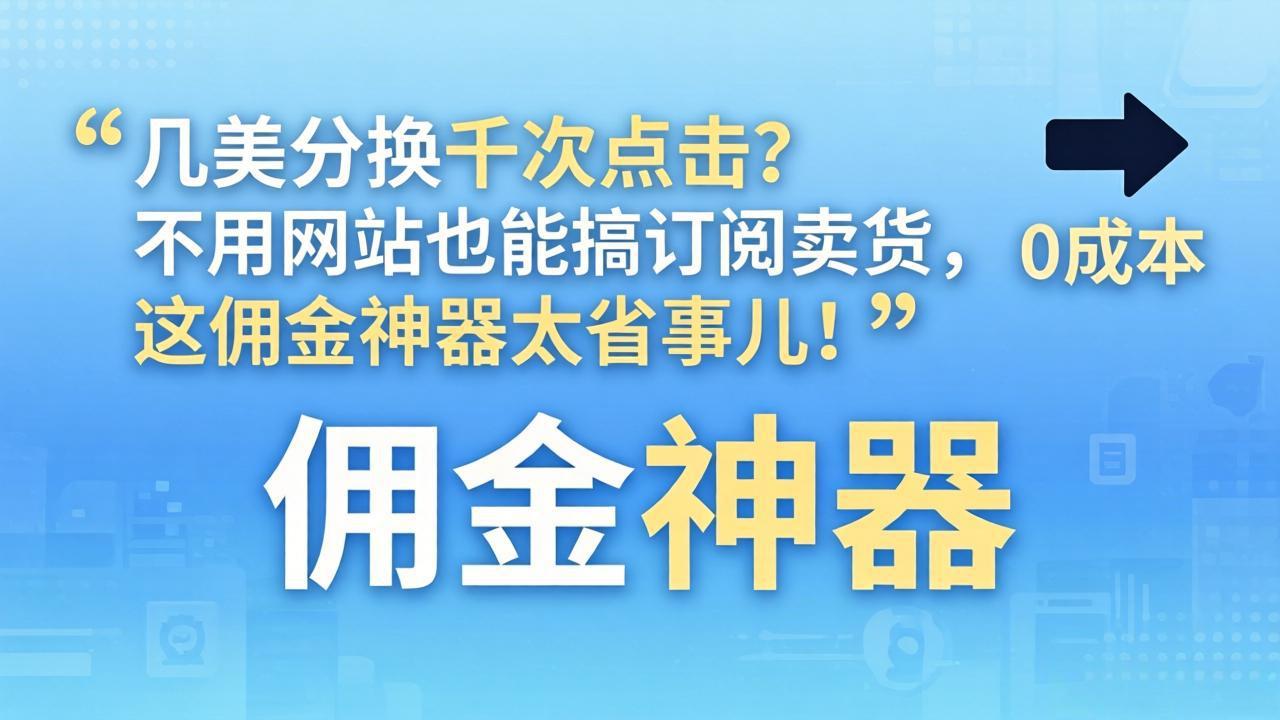 几美分换千次点击？不用网站也能搞订阅卖货，这佣金神器太省事儿！-雨航网