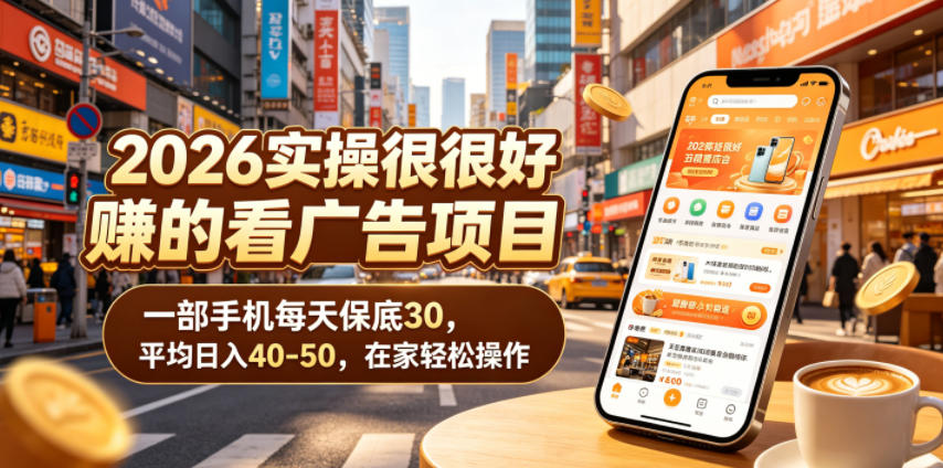 2026实操很好賺的看广告项目，一部手机每天保底30，平均日入40-50，在家轻松操作【揭秘】-雨航网