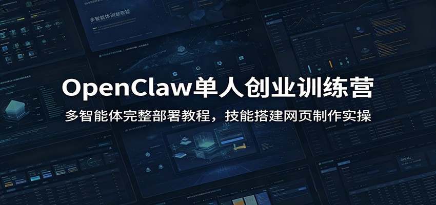OpenClaw单人创业训练营：多智能体完整部署教程，技能搭建网页制作实操-雨航网