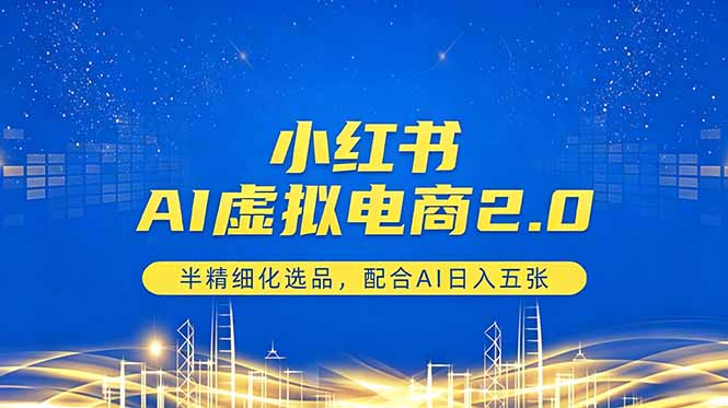 小红书AI虚拟电商2.0,半精细化选品,配合AI日入五张-雨航网