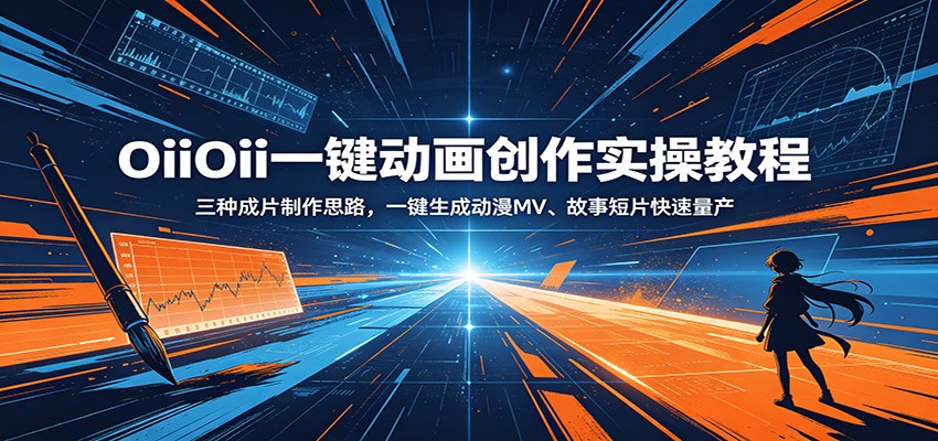 OiiOii一键动画创作实操教程：三种成片制作思路，一键生成动漫MV、故事短片快速量产-雨航网