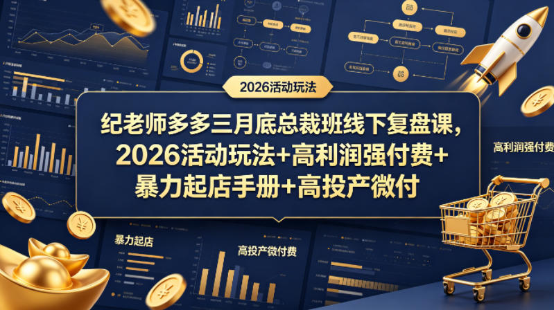 纪老师多多三月底总裁班线下复盘课，2026活动玩法+高利润强付费+暴力起店手册+高投产微付费-雨航网