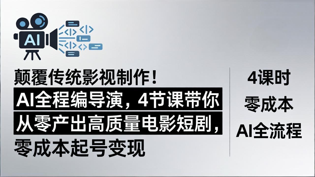 颠覆传统影视制作！AI全程编导演，4节课带你从零产出高质量电影短剧，零成本起号变现-雨航网