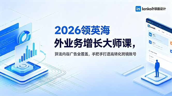 2026 领英海外业务增长大师课，算法内容广告全覆盖，手把手打造高转化跨境账号-雨航网