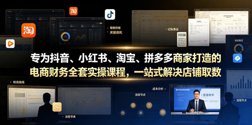 专为抖音、小红书、淘宝、拼多多商家打造的电商财务全套实操课程，一站式解决店铺取数、记账、报税全流程难题-雨航网