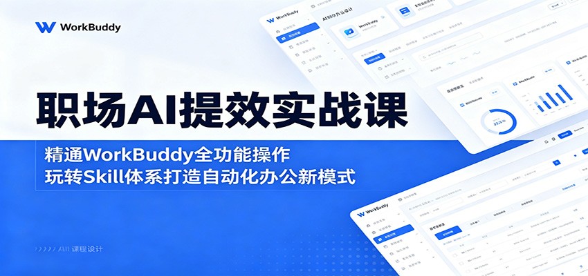 职场AI提效实战课:精通WorkBuddy全功能操作,玩转Skill体系打造自动化办公新模式-雨航网