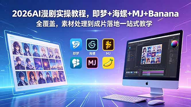 2026AI漫剧实操教程，即梦+海螺+MJ+Banana全覆盖，素材处理到成片落地一站式教学-雨航网