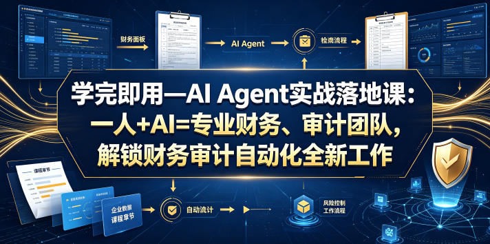 学完即用—AI Agent实战落地课：一人+AI=专业财务、审计团队，解锁财务审计自动化全新工作模式-雨航网