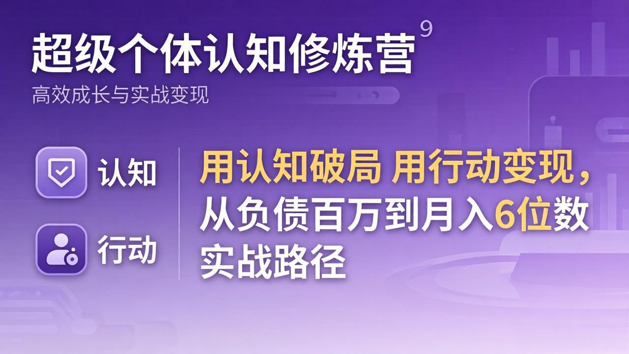 超级个体认知修炼营：用认知破局用行动变现，从负债百万到月入6位数实战路径-雨航网