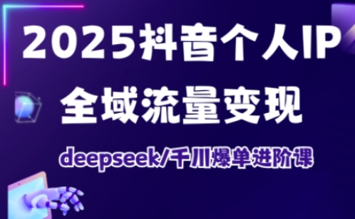 抖音个人IP全域流量变现进阶课,deepseek千川爆单进阶课(更新2026年05月)-雨航网