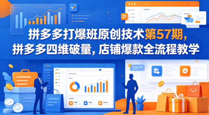 拼多多打爆班原创技术第57期，拼多多四维破量，店铺爆款全流程教学-雨航网