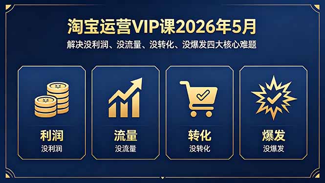淘宝运营VIP课2026年5月：解决没利润、没流量、没转化、没爆发四大核心难题-雨航网