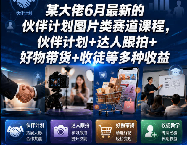 某大佬6月最新的伙伴计划图片类赛道课程，伙伴计划+达人跟拍+好物带货+收徒等多种收益-雨航网