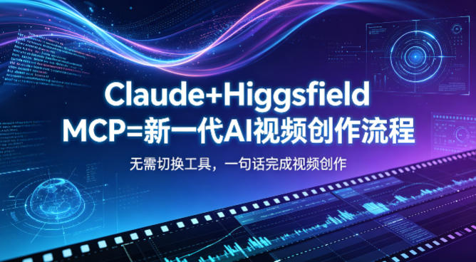 Claude+Higgsfield MCP=新一代AI视频创作流程，不需要切换工具，一句话就能完成视频创作-雨航网
