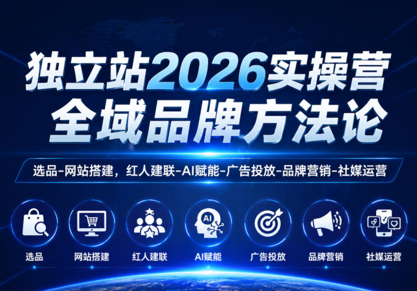 独立站2026实操营，全域品牌方法论，选品-网站搭建，红人建联-AI赋能-广告投放-品牌营销-社煤运营-雨航网