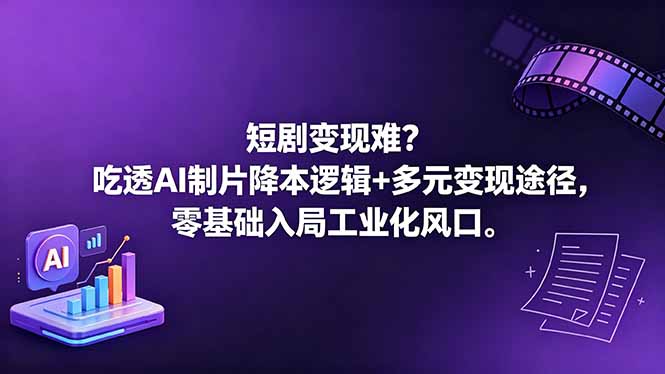 短剧变现难？吃透AI制片降本逻辑+多元变现途径，零基础入局工业化风口-雨航网