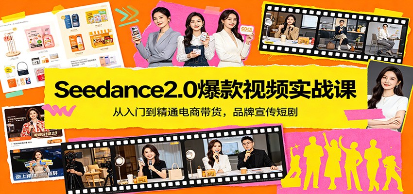 Seedance2.0爆款视频实战课：从入门到精通电商带货，品牌宣传短剧-雨航网