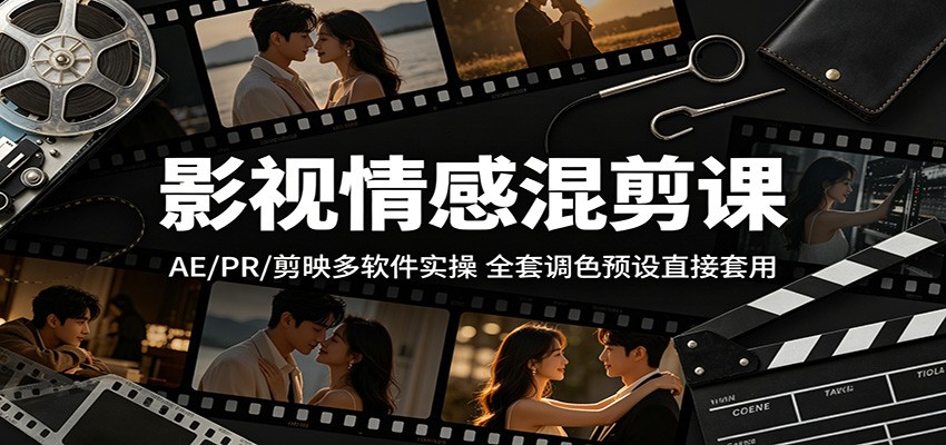 影视情感混剪课：AE/PR/剪映多软件实操，全套调色预设直接套用-雨航网