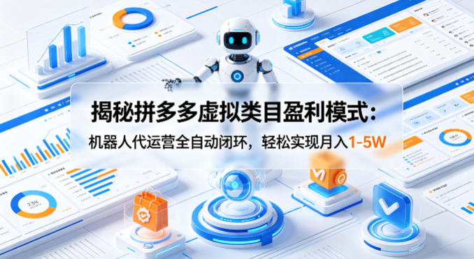 揭秘拼多多虚拟类目盈利模式：机器人代运营全自动闭环，轻松实现月入1-5W-雨航网