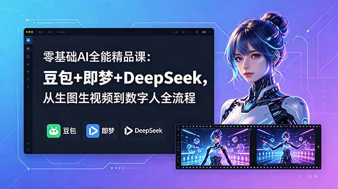 零基础AI全能精品课：豆包+即梦+DeepSeek，从生图生视频到数字人全流程-雨航网