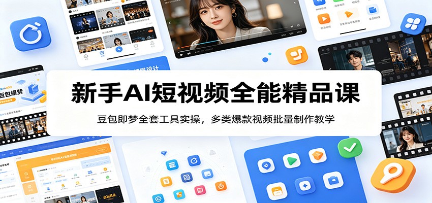 新手AI短视频全能精品课：豆包即梦全套工具实操，多类爆款视频批量制作教学-雨航网