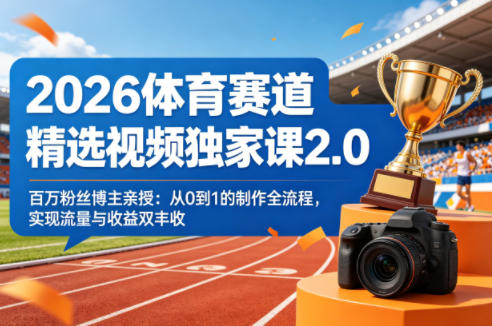 2026体育赛道精选视频独家课2.0，百万粉丝博主亲授：从0到1的制作全流程，实现流量与收益双丰收-雨航网