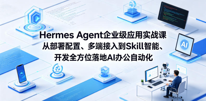 Hermes Agent企业级应用实战课从部署配置、多端接入到Skill智能开发全方位落地AI办公自动化-雨航网