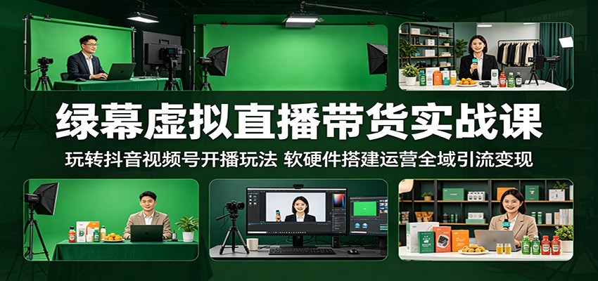 绿幕虚拟直播带货实战课：玩转抖音视频号开播玩法，软硬件搭建运营全域引流变现-雨航网