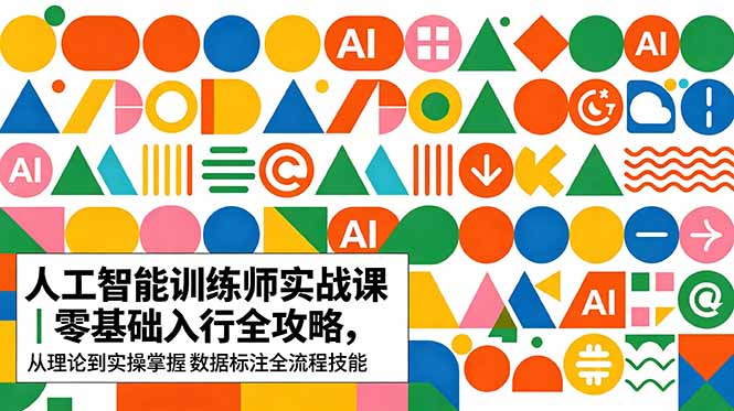AI人工智能 训练师实战课｜零基础入行全攻略，从理论到实操掌握数据标注全流程技能-雨航网