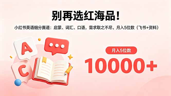 别再选红海品!小红书英语细分赛道:启蒙、词汇、口语,需求取之不尽,月入5位数(飞书+资料-雨航网