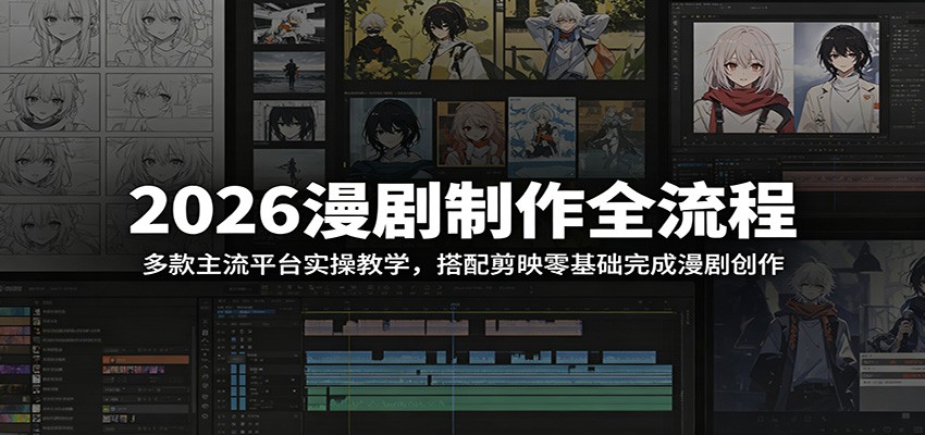 2026漫剧制作全流程：多款主流平台实操教学，搭配剪映零基础完成漫剧创作-雨航网