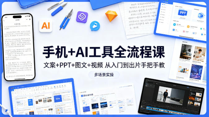 手机+AI工具全流程课，文案+PPT+图文+视频，从入门到出片手把手教，多场景实操-雨航网