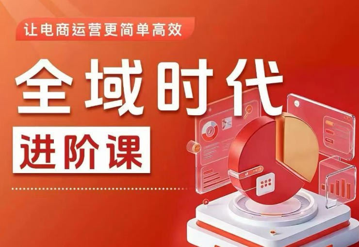 全域时代进阶课，更简单高效的全域投放实操，让电商运营更简单高效(更新)-雨航网