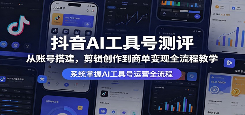 抖音AI工具号测评：从账号搭建，剪辑创作到商单变现全流程教学-雨航网