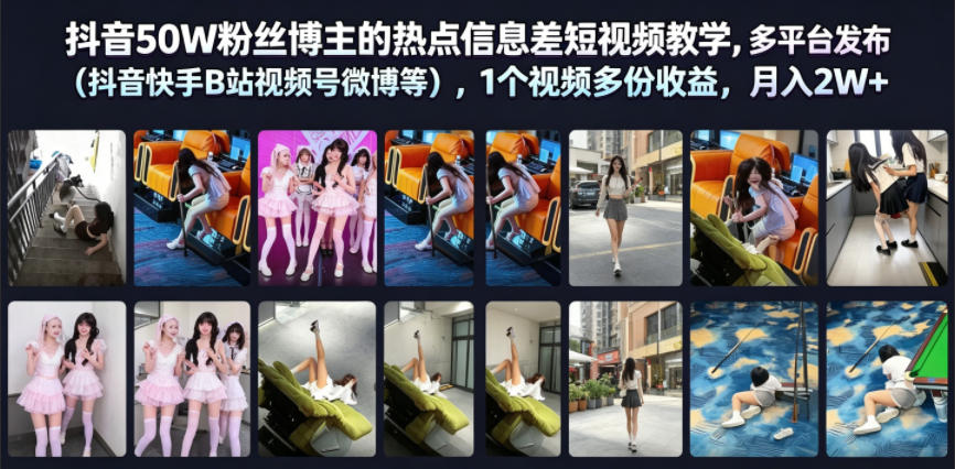 抖音50W粉丝博主的热点信息差教学，多平台发布(抖音快手B站视频号微博等)，1个视频多份收益，月入2W+-雨航网