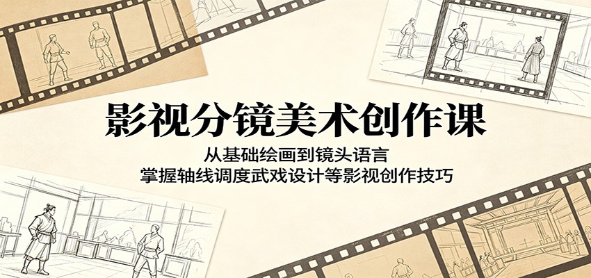 影视分镜美术创作课：从基础绘画到镜头语言，掌握轴线调度武戏设计等影视创作技巧-雨航网