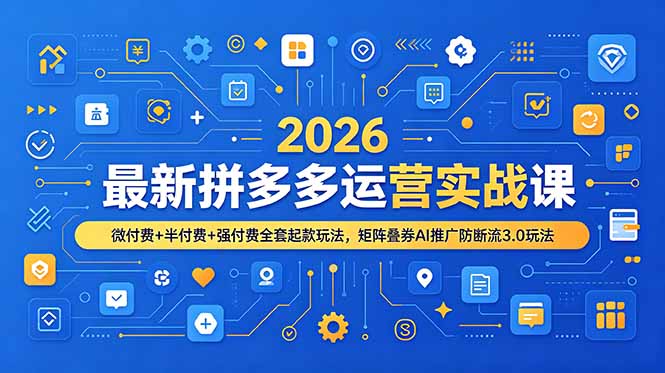 2026最新拼多多运营实战课，微付费+半付费+强付费全套起款玩法，矩阵叠券AI推广防断流3.0玩法-雨航网