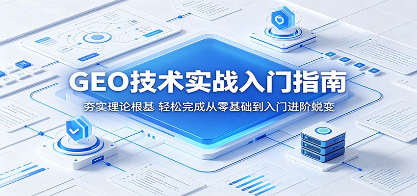 GEO技术实战入门指南：夯实理论根基，轻松完成从零基础到入门进阶蜕变-雨航网