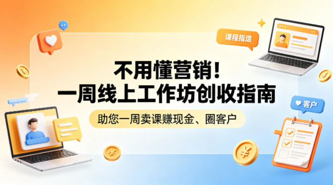 不用懂营销！一周线上工作坊创收指南，助您一周卖课賺现金、圈客户-雨航网