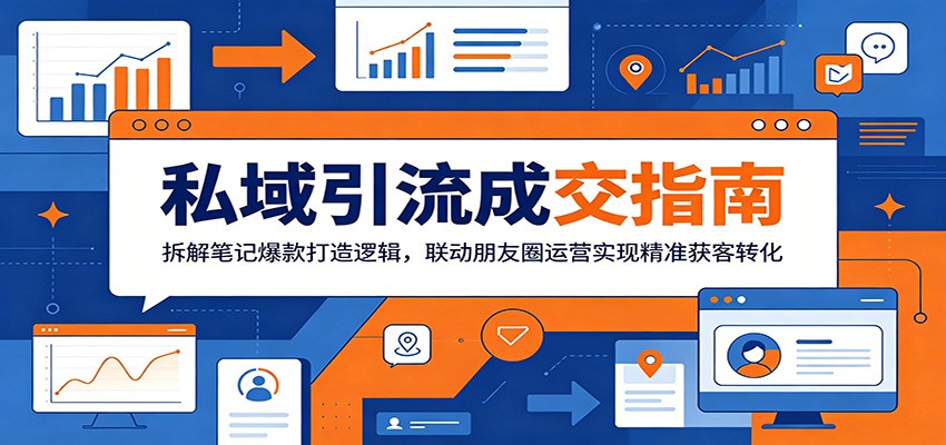 私域引流成交指南：拆解笔记爆款打造逻辑，联动朋友圈运营实现精准获客转化-雨航网