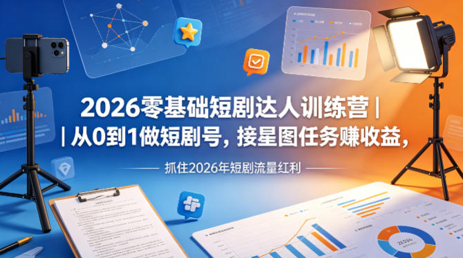 2026零基础短剧达人训练营｜从0到1做短剧号，接星图任务賺收益，抓住2026年短剧流量红利-雨航网