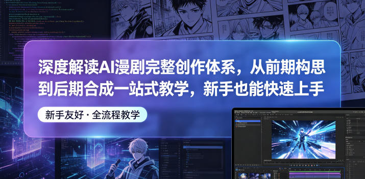 深度解读AI漫剧完整创作体系,从前期构思到后期合成一站式教学,新手也能快速上手-雨航网