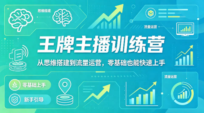 抖音王牌主播训练营，从思维搭建到流量运营，零基础也能快速上手-雨航网
