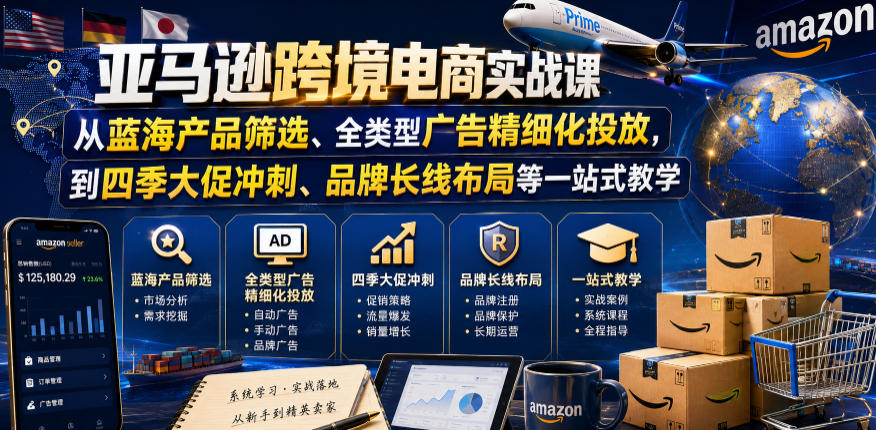 亚马逊跨境电商实战课，从蓝海产品筛选、全类型广告精细化投放，到四季大促冲刺、品牌长线布局等一站式教学-雨航网